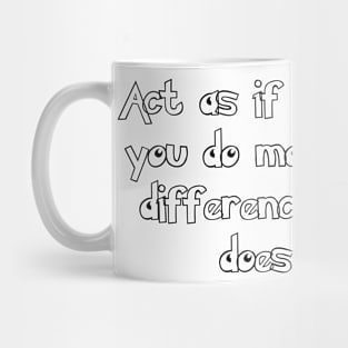 Act as if what you do makes a difference. It does. Mug